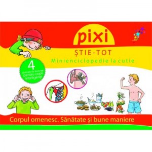 PIXI STIE-TOT. Minienciclopedie la cutie 2. Corpul omenesc. Sanatate si bune maniere