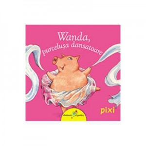 PIXI. Wanda, purcelusa Dansatoare - Olivier Bieber