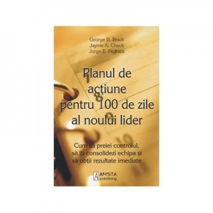 Planul de actiune pentru 100 de zile al noului lider - George B. Bradt, Jayme A. Check, Jorge E. Pedraza