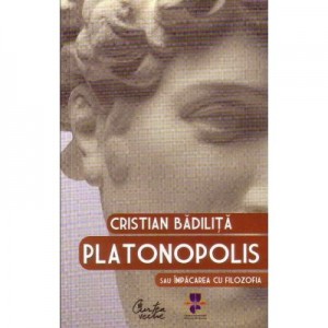 Platonopolis sau Împăcarea cu filozofia - Cristian Badilita