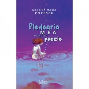 Pledoaria mea pentru poezie - Martina-Maria Popescu