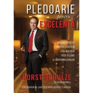 Pledoarie pentru excelenta - Horst Schulze