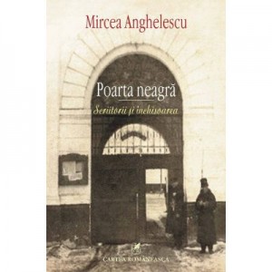 Poarta neagra - Scriitorii si inchisoarea (Mircea Anghelescu)