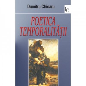 Poetica temporalitatii - Dumitru Chioaru