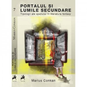 Portalul si lumile secundare: Tipologii ale spatiului in literatura fantasy - Marius Conkan