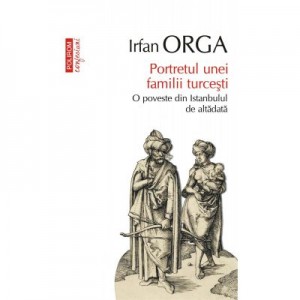 Portretul unei familii turcesti. O poveste din Istanbulul de altadata - Irfan Orga