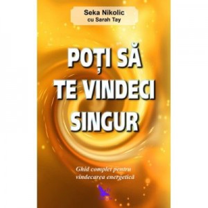 Poti sa te vindeci singur. Ghid complet pentru vindecarea energetica - Seka Nikolic