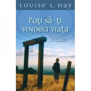 Poti sa-ti vindeci viata - Louise L. Hay