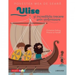 Povestea mea de seara. Ulise si incredibila trecere prin stramtoare - Christine Palluy, Prisca Le Tande