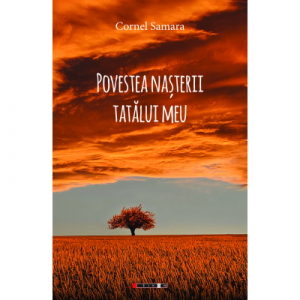 Povestea nasterii tatalui meu - Cornel Samara