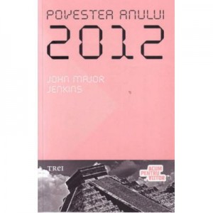 Povestea anului 2012 - John Major Jenkins. Traducere de Monica Vlad