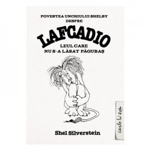 Povestea unchiului Shelby despre Lafcadio. Leul care nu s-a lasat pagubas - Shel Silverstein