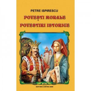 Povesti morale. Povestiri istorice - Petre Ispirescu