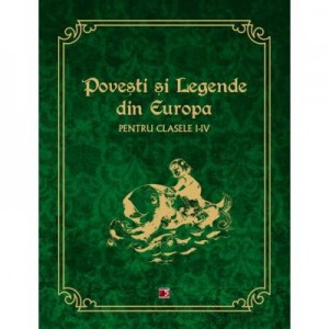 POVESTI SI LEGENDE DIN EUROPA PENTRU CLASELE I-IV