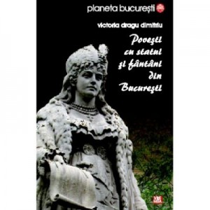 Povesti cu statui si fantani din Bucuresti - Victoria Dragu-Dimitriu