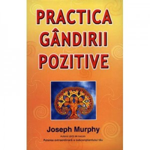 Practica gandirii pozitive - Joseph Murphy