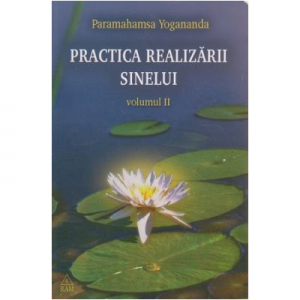 Practica realizarii sinelui. Volumul 2 - Yogananda Paramahansa