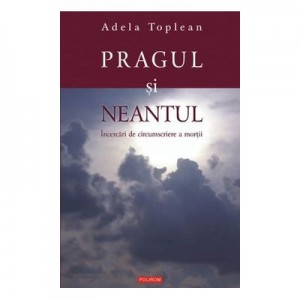 Pragul si neantul. Incercari de circumscriere a mortii (Adela Toplean)