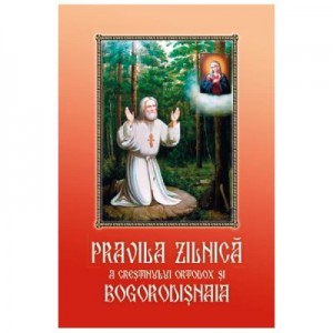 Pravila zilnica a crestinului ortodox si Bogorodisnaia