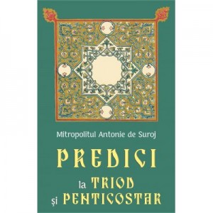 Predici la Triod si Penticostar - Mitropolit Antonie de Suroj