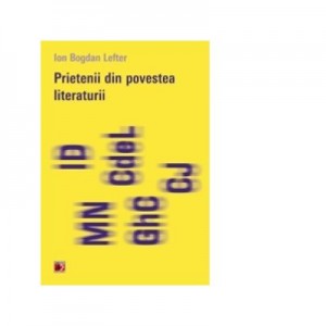 Prietenii din povestea literaturii - Ion Bogdan Lefter