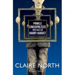 Primele cincisprezece vieti ale lui Harry August - Claire North