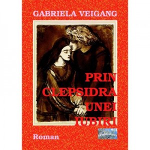 Prin clepsidra unei iubiri - Gabriela Veigang