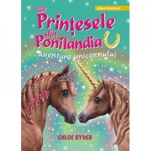 Printesele din Ponilandia. Aventura unicornului (editie cartonata) - Chloe Ryder