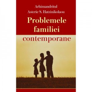 Problemele familiei contemporane - Arhimandritul Asterie S. Hatzinikolaou