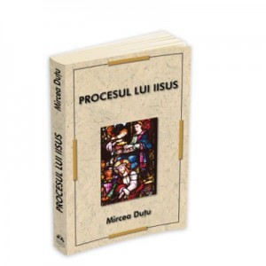 Procesul lui Iisus - Mircea Dutu