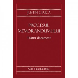 Procesul Memorandumului. Teatru-document - Justin Ceuca