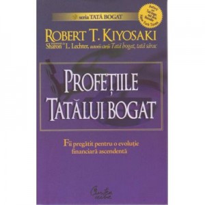 Profetiile tatalui bogat. De ce inca ameninta cea mai mare prabusire bursiera... si cum sa te pregatesti pentru a profita de ea - Robert T. Kiyosaki