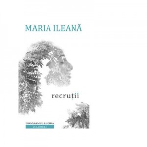 Programul Lucida volumul 1. Recrutii - Maria Ileana