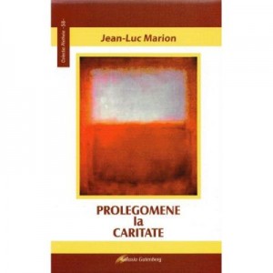 Prolegomene la caritate - Jean-Luc Marion