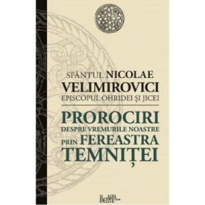 Prorociri despre vremurile noastre prin fereastra temnitei - Sfantul Nicolae Velimirovici