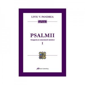 Psalmii. Exegeza si comentarii mistice I: Psalmii 1-50 - Liviu V. Pandrea