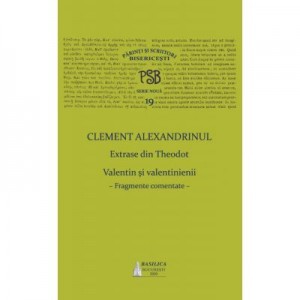 PSB Volumul 19. Extrase din Theodoret. Valentin și velentinienii: fragmente comentate - Clement Alexandrinul