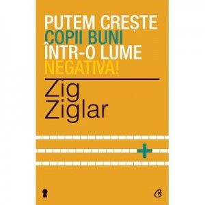 Putem creste copii buni intr-o lume negativa! - Zig Ziglar