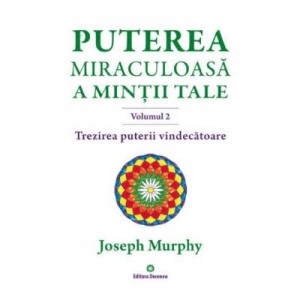 Puterea miraculoasa a mintii tale, volumul 2. Trezirea puterii vindecatoare - Joseph Murphy