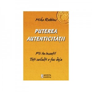 Puterea autenticitatii - Mike Robbins