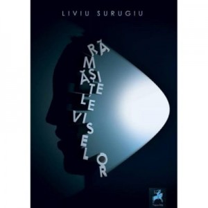 Ramasitele viselor - Liviu Surugiu