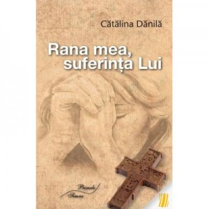 Rana mea, suferinta Lui - Catalina Danila