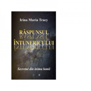 Raspunsul intunericului. Secretul din inima lumii - Irina Maria Tracy