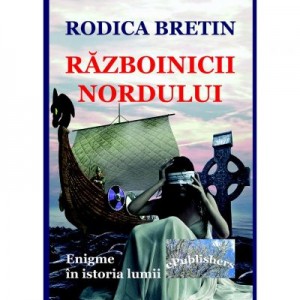 Razboinicii Nordului. Enigme in istoria lumii - Rodica Bretin