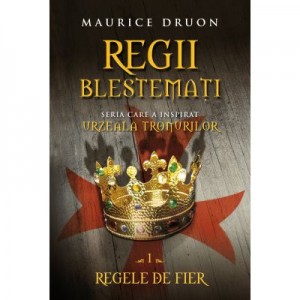 Regii blestemati (vol. 1). Regele de fier - Maurice Druon