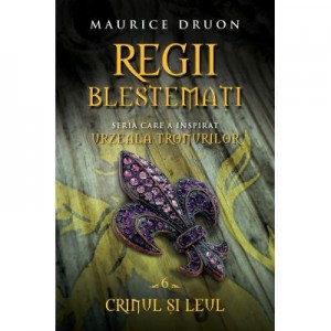 Regii blestemati (vol. 6). Crinul si leul - Maurice Druon