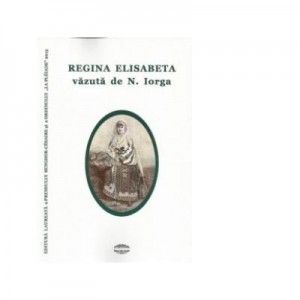 Regina Elisabeta vazuta de N. Iorga - Alexandrina Ionita