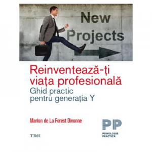 Reinventeaza-ti viata profesionala. Ghid practic pentru generatia Y - Marion de La Forest Divonne