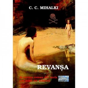 Revansa. Al treilea roman din seria Lacrimi de sirena - C. C. Mihalki