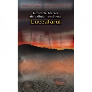 Revistele literare ale exilului romanesc. Luceafarul Paris (1948-1949) - Mihaela Albu, Dan Anghelescu